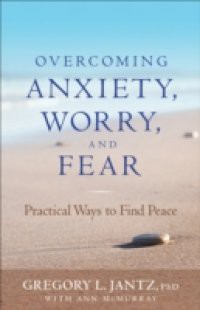 Overcoming Anxiety, Worry, and Fear