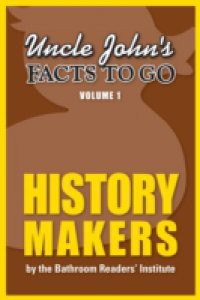Uncle John's Facts to Go History Makers