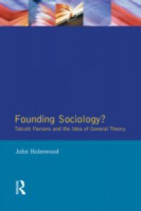 Founding Sociology? Talcott Parsons and the Idea of General Theory.