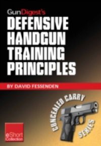 Gun Digest's Defensive Handgun Training Principles Collection eShort