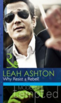 Why Resist a Rebel? (Mills & Boon Modern Tempted)