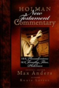 Holman New Testament Commentary – 1 & 2 Thessalonians, 1 & 2 Timothy, Titus, Philemon