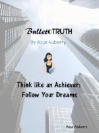 Bullet Truth: Think Like an Achiever