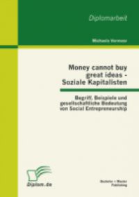 Money cannot buy great ideas – Soziale Kapitalisten: Begriff, Beispiele und gesellschaftliche Bedeutung von Social Entrepreneurship