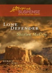 Lone Defender (Mills & Boon Love Inspired Suspense) (Heroes for Hire, Book 4)