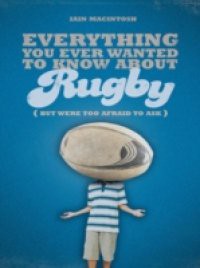 Everything You Ever Wanted to Know About Rugby But Were too Afraid to Ask