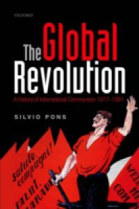 Global Revolution: A History of International Communism 1917-1991