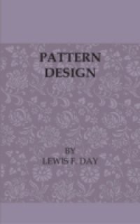 Pattern Design – A Book for Students Treating in a Practical Way of the Anatomy – Planning & Evolution of Repeated Ornament