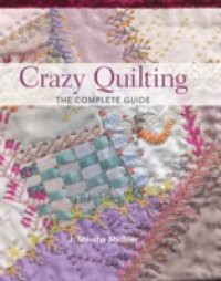 Crazy Quilting – The Complete Guide