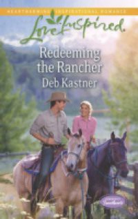 Redeeming the Rancher (Mills & Boon Love Inspired) (Serendipity Sweethearts, Book 3)