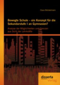 Bewegte Schule – ein Konzept fur die Sekundarstufe I an Gymnasien?: Analyse der Moglichkeiten und Grenzen aus Sicht der Lehrkrafte