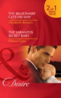 Billionaire Gets His Way / The Sarantos Secret Baby: The Billionaire Gets His Way / The Sarantos Secret Baby (Mills & Boon Desire)