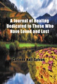 Journal of Healing Dedicated to Those Who Have Loved and Lost