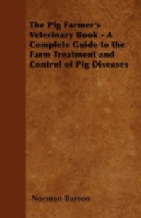 Pig Farmer's Veterinary Book – A Complete Guide to the Farm Treatment and Control of Pig Diseases