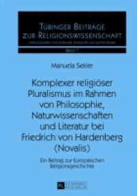 Komplexer religioser Pluralismus im Rahmen von Philosophie, Naturwissenschaften und Literatur bei Friedrich von Hardenberg (Novalis)