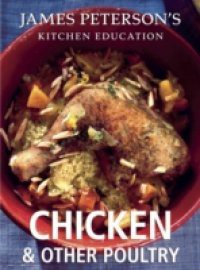 Chicken and Other Poultry: James Peterson's Kitchen Education
