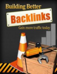 Building Better Backlinks – Gain More Traffic Today