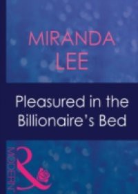 Pleasured in the Billionaire's Bed (Mills & Boon Modern) (Ruthless, Book 10)