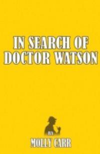 In Search of Dr Watson – A Sherlockian Investigation, A Biography of Sherlock Holmes' Partner