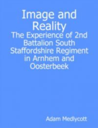 Image and Reality: The Experience of 2nd Battalion South Staffordshire Regiment in Arnhem and Oosterbeek