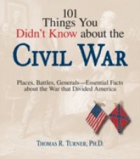 101 Things You Didn't Know About The Civil War