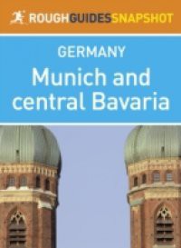 Munich and central Bavaria Rough Guides Snapshot Germany (includes day-trips from Munich, Oktoberfest information, Ingolstadt, Neuburg an der Donau, Eichst tt, Augsburg and Landsberg am Lech)