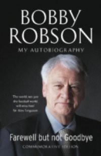 Bobby Robson: Farewell but not Goodbye – My Autobiography