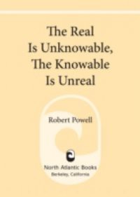 Real Is Unknowable, The Knowable Is Unreal