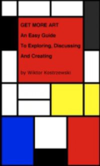 Get More Art: An Easy Guide to Exploring, Discussing and Creating