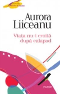 Viata nu-i croita dupa calapod (Romanian edition)