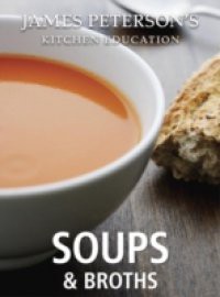 Soups and Broths: James Peterson's Kitchen Education