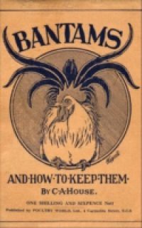 Bantams and How to Keep Them (Poultry Series – Chickens)