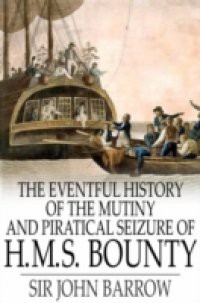 Eventful History of the Mutiny and Piratical Seizure of H.M.S. Bounty