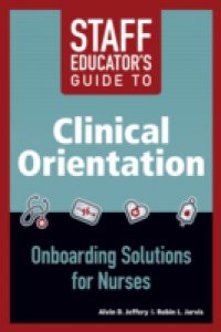 Staff Educator's Guide to Clinical Orientation; Onboarding Solutions for Nurses