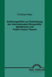 Erklarungshilfen zur Entwicklung der internationalen Klimapolitik: Spieltheorie und Public Choice Theorie