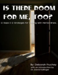 Is There Room for Me, Too? – 12 Steps & 12 Strategies for Coping with Mental Illness