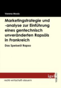 Marketingstrategie und -analyse zur Einfuhrung eines gentechnisch unveranderten Rapsols in Frankreich