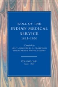 Roll of the Indian Medical Service 1615-1930 – Volume 1