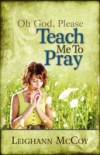 Oh God, Please: Teach Me to Pray