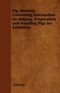 Pig Showing – Containing Information on Judging, Preparation and Handling Pigs for Exhibition