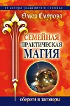 Семейная практическая магия. Обереги и заговоры