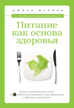 Питание как основа здоровья. Самый простой и естественный способ за 6 недель восстановить силы организма и сбросить лишний вес