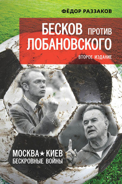 Бесков против Лобановского. Москва – Киев. Бескровные войны