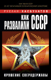 Как развалили СССР. Крушение Сверхдержавы