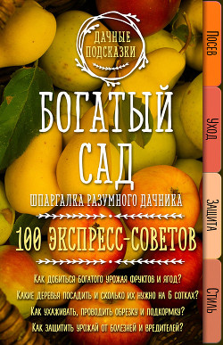 Богатый сад. Шпаргалка разумного дачника. 100 экспресс-советов