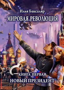 Мировая революция. Книга первая. Новый президент (СИ)