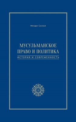 Мусульманское право и политика. История и современность