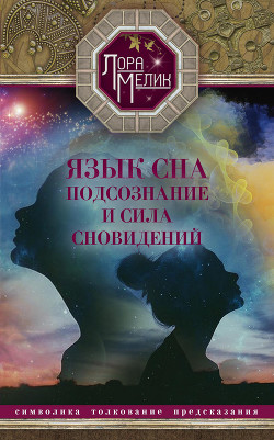 Язык сна. Подсознание и сила сновидений. Символика, толкование, предсказания