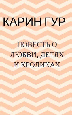 Повесть о любви, детях и кроликах. Повести (СИ)