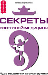Секреты восточной медицины. Чудо исцеления своими руками